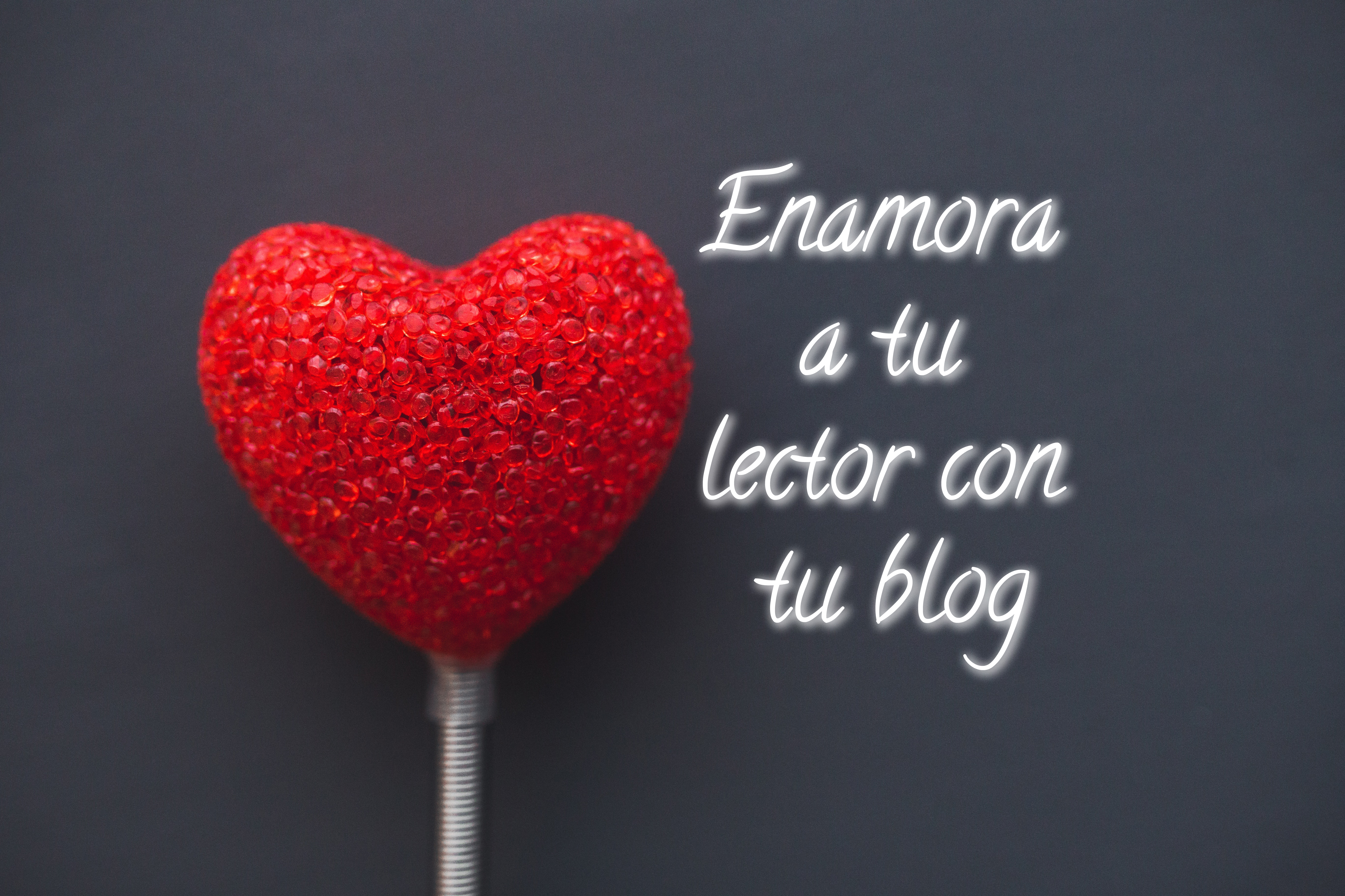 Enamora a tu lector con tu blog